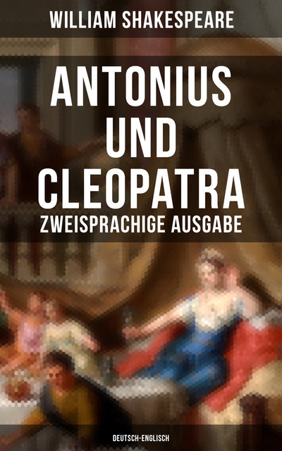 Antonius und Cleopatra (Zweisprachige Ausgabe: Deutsch-Englisch), William Shakespeare