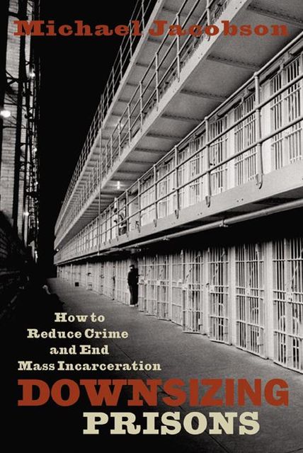 Downsizing Prisons, Michael Jacobson
