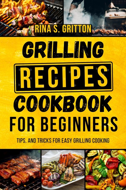 Grilling Recipes Cookbook for Beginners, Rina S. Gritton