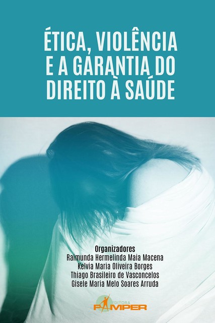 Ética, violência e a garantia do direito à saúde, Gisele Maria Melo Soares Arruda, Kelvia Maria Oliveira Borges, Raimunda Hermelinda Maia Macena, Thiago Brasileiro de Vasconcelos