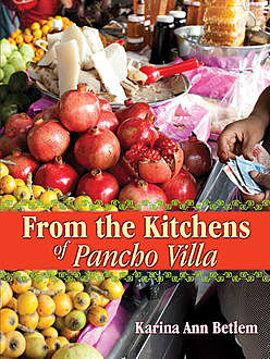 From the Kitchens of Pancho Villa, Karina Ann Betlem