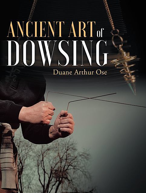Ancient Art of Dowsing, Duane Arthur Ose