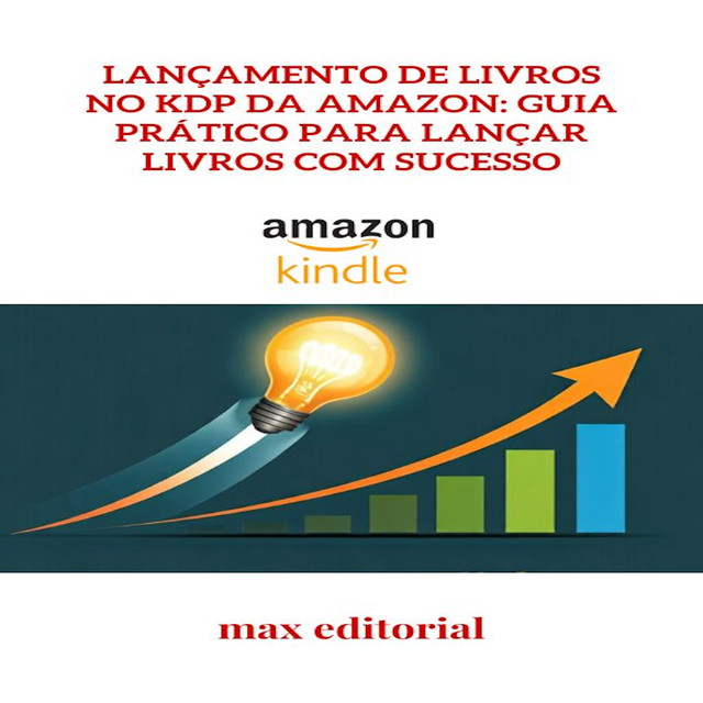 Lançamento de Livros no KDP da Amazon: Guia Prático para Lançar Livros com Sucesso, Max Editorial