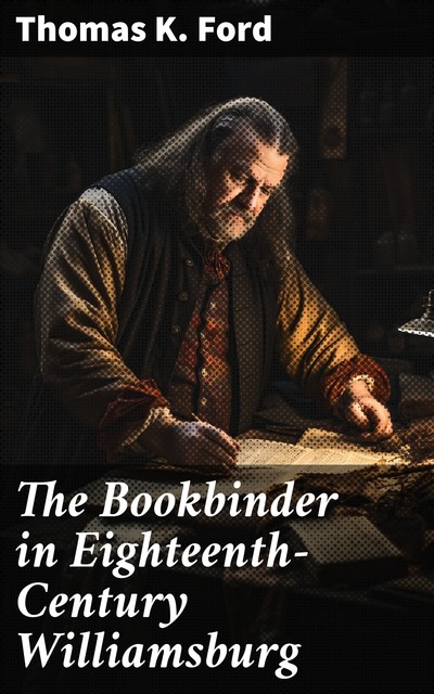 The Bookbinder in Eighteenth-Century Williamsburg, Thomas Ford