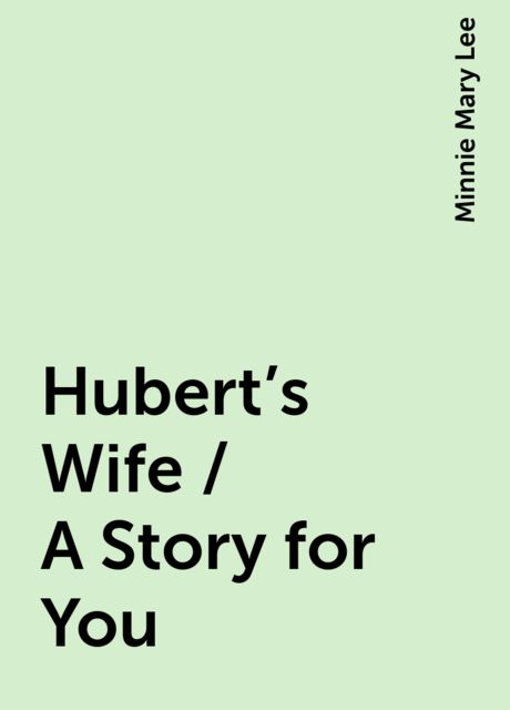 Hubert's Wife / A Story for You, Minnie Mary Lee