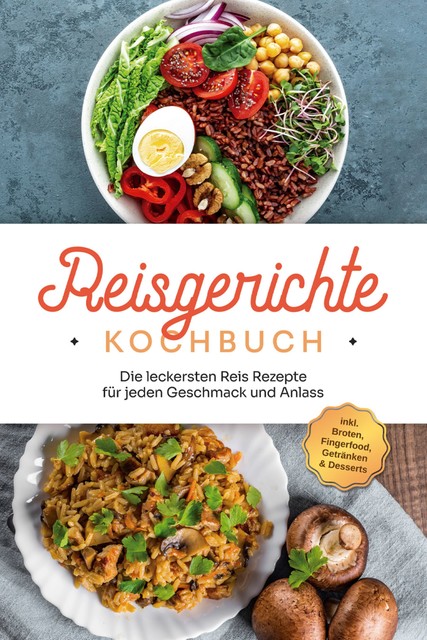 Reisgerichte Kochbuch: Die leckersten Reis Rezepte für jeden Geschmack und Anlass – inkl. Broten, Fingerfood, Getränken & Desserts, Maxim Niehaus