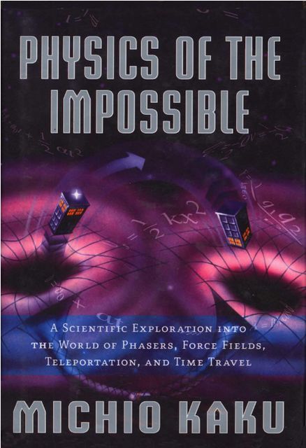 Physics of the Impossible: A Scientific Exploration into the World of Phasers, Force Fields, Teleportation, and Time Travel (Doubleday; 2008), Michio Kaku