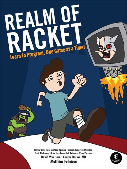 Realm of Racket: Learn to Program, One Game at a Time, Barski Conrad, David Van Horn, Eight Students of Northeastern University, Matthias Felleisen