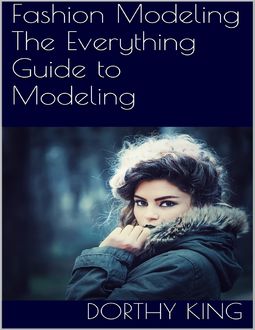 Fashion Modeling: The Everything Guide to Modeling, Dorthy King