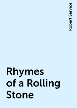 Rhymes of a Rolling Stone, Robert Service