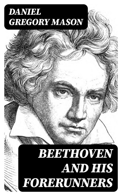 Beethoven and His Forerunners, Daniel Gregory Mason