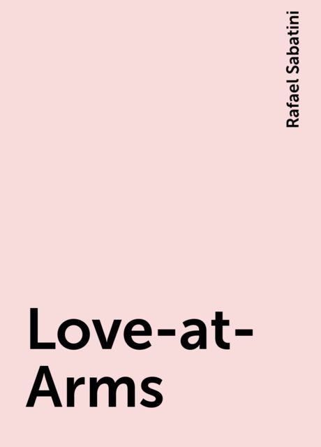 Love-at-Arms, Rafael Sabatini