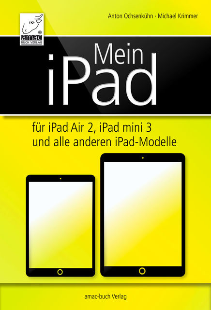 Mein iPad – für iPad, iPad Air und iPad mini und iOS 8, Michael Krimmer, Anton Ochsenkühne