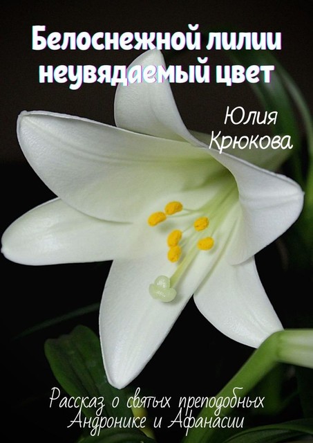 Белоснежной лилии неувядаемый цвет, Юлия Крюкова
