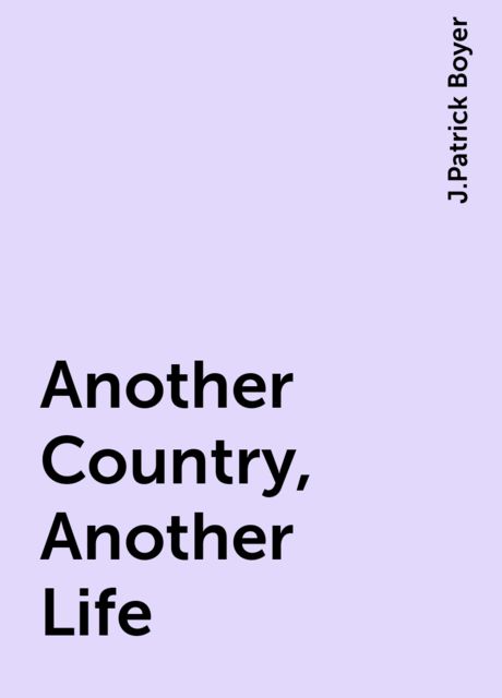 Another Country, Another Life, J.Patrick Boyer