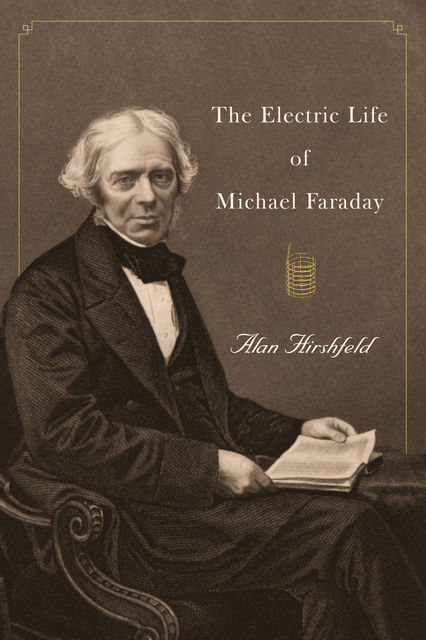 The Electric Life of Michael Faraday, Alan Hirshfeld
