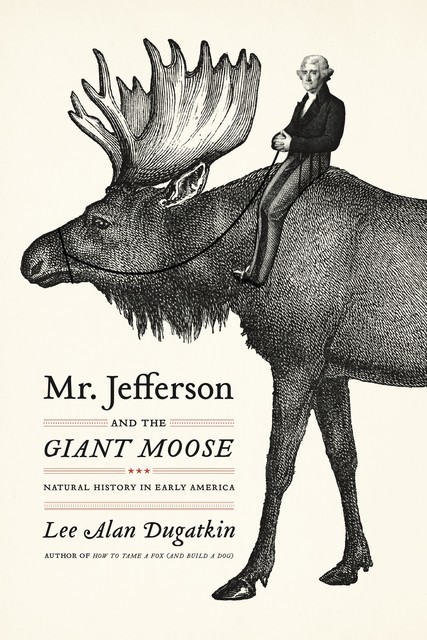 Mr. Jefferson and the Giant Moose, Lee Alan Dugatkin