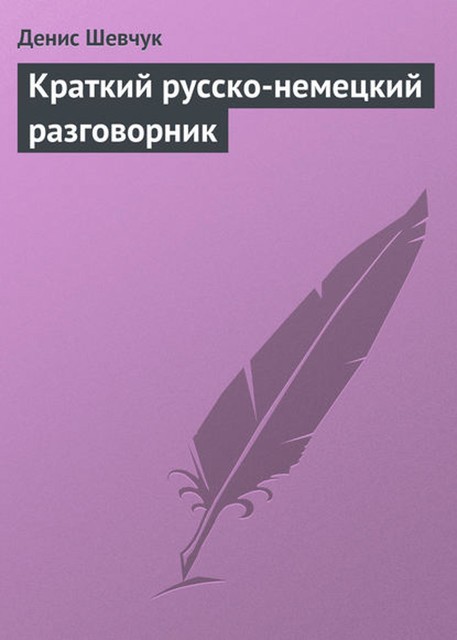 Краткий русско-немецкий разговорник (самоучитель немецкого языка для начинающих), Денис Шевчук