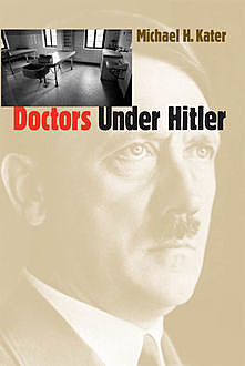 Doctors Under Hitler, Michael H. Kater