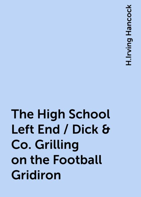The High School Left End / Dick & Co. Grilling on the Football Gridiron, H.Irving Hancock