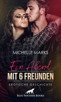 Ein Abend mit 6 Freunden | Erotische Geschichte, Michelle Marks