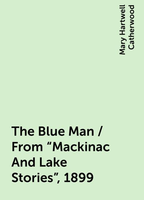 The Blue Man / From "Mackinac And Lake Stories", 1899, Mary Hartwell Catherwood