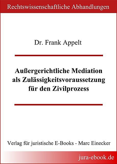 Außergerichtliche Mediation als Zulässigkeitsvoraussetzung für den Zivilprozess, Frank Appelt