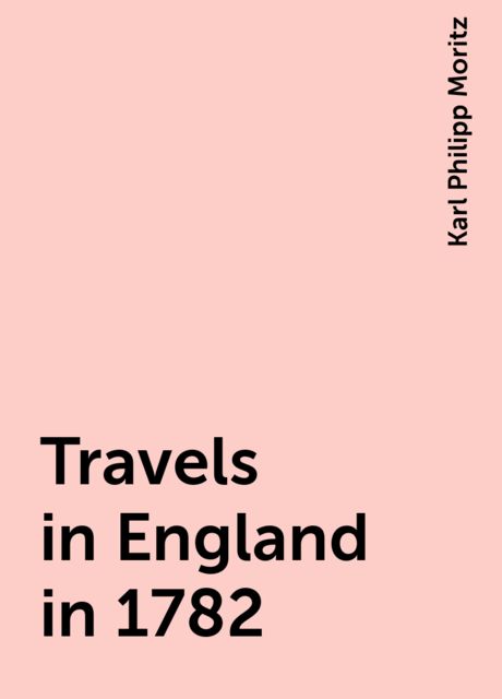 Travels in England in 1782, Karl Philipp Moritz