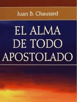 EL ALMA DE TODO APOSTOLADO, Jean Baptiste Chautard