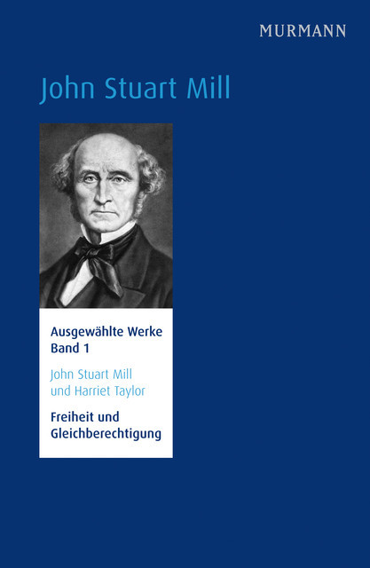 John Stuart Mill und Harriet Taylor, Freiheit und Gleichberechtigung, Ulrike Ackermann und Hans Jörg Schmidt