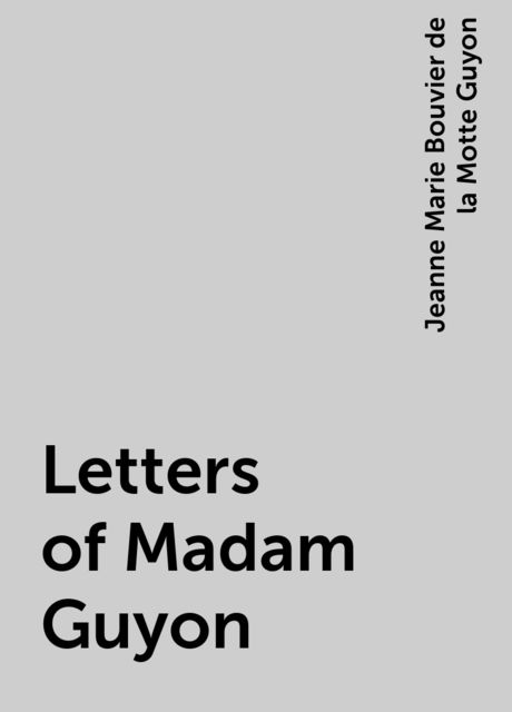 Letters of Madam Guyon, Jeanne Marie Bouvier de la Motte Guyon