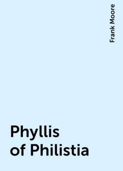Phyllis of Philistia, Frank Moore