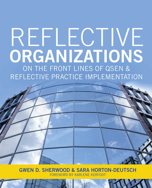 Reflective Organizations; On the Front Lines of QSEN and Reflective Practice Implementation, Gwen Sherwood, Sara Horton-Deutsch