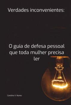 Verdades Inconvenientes: O Guia De Defesa Pessoal Que Toda Mulher Precisa Ler, NUNES, Caroline, bushido Defesa Pessoal