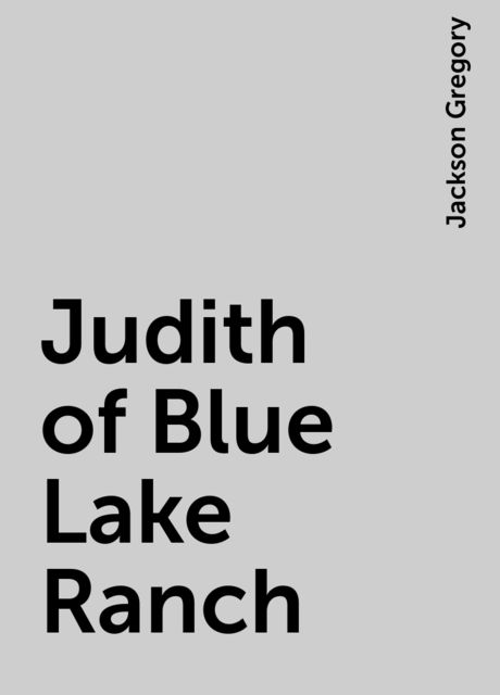 Judith of Blue Lake Ranch, Jackson Gregory
