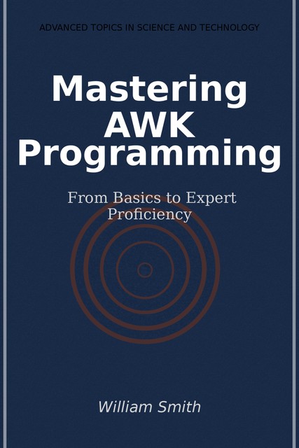 Mastering AWK Programming, William Smith