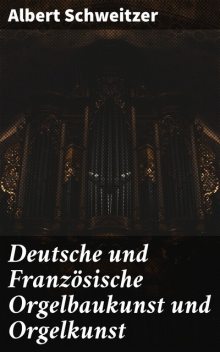 Deutsche und Französische Orgelbaukunst und Orgelkunst, Albert Schweitzer