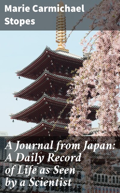 A Journal from Japan: A Daily Record of Life as Seen by a Scientist, Marie Carmichael Stopes