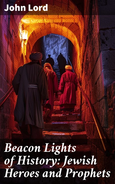 Beacon Lights of History: Jewish Heroes and Prophets, John Lord