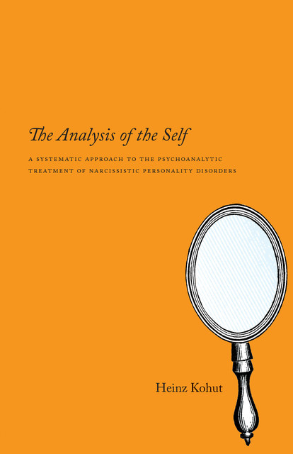 The Analysis of the Self: A Systematic Approach to the Psychoanalytic Treatment of Narcissistic Personality Disorders, Heinz Kohut