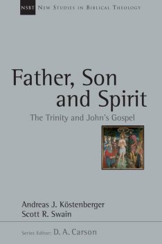 Father, Son and Spirit, Andreas J.Köstenberger, Scott R. Swain