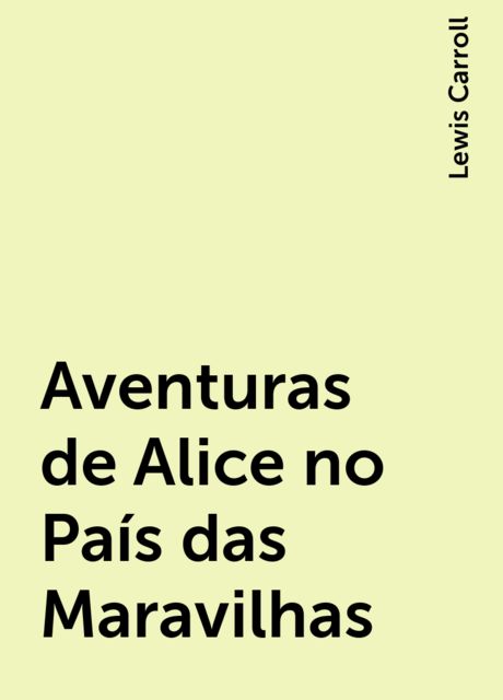 Aventuras de Alice no País das Maravilhas, Lewis Carroll