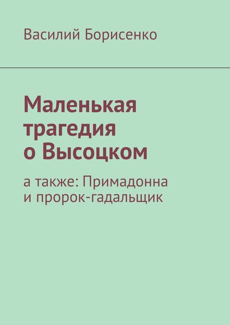 Маленькая трагедия о Высоцком. а также: Примадонна и пророк-гадальщик, Василий Борисенко