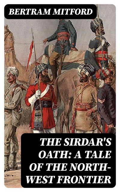 The Sirdar's Oath: A Tale of the North-West Frontier, Bertram Mitford