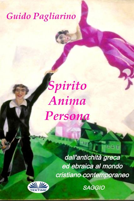 Spirito, Anima, Persona Dall'antichità Greca Ed Ebraica Al Mondo Cristiano Contemporaneo, Guido Pagliarino