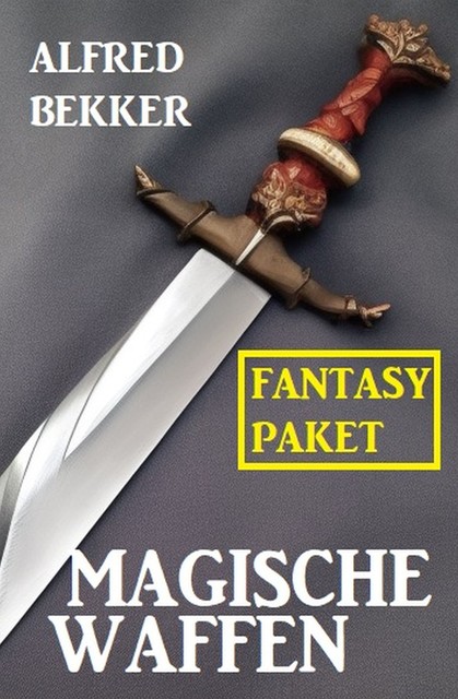 Magische Waffen: Fantasy Paket, Alfred Bekker