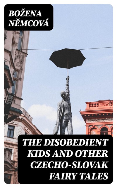 The Disobedient Kids and Other Czecho-Slovak Fairy Tales, Božena Němcová