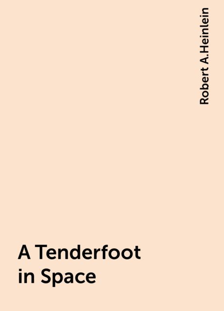 A Tenderfoot in Space, Robert A. Heinlein