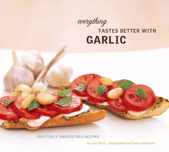 Everything Tastes Better with Garlic, Sara Perry