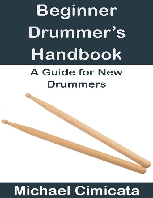 Beginner Drummer’s Handbook: A Guide for New Drummers, Michael Cimicata